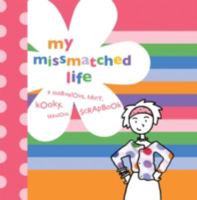 My MissMatched Life: A Marvelous, Zany, Kooky, Fabulous Scrapbook 0811851087 Book Cover