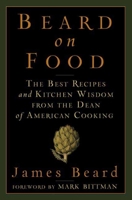 Beard on Food: The Best Recipes and Kitchen Wisdom from the Dean of American Cooking