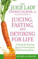 Juicing, Fasting, and Detoxing for Life: Unleash the Healing Power of Fresh Juices and Cleansing Diets