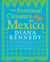 The Essential Cuisines of Mexico: Revised and updated throughout, with more than 30 new recipes.