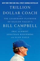 Trillion Dollar Coach: The Leadership Handbook of Silicon Valley’s Bill Campbell