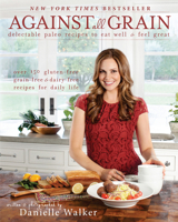 Danielle Walker's Against All Grain: Meals Made Simple: Gluten-Free, Dairy-Free, and Paleo Recipes to Make Anytime