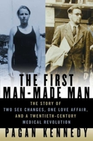 The First Man-Made Man: The Story of Two Sex Changes, One Love Affair, and a Twentieth-Century Medical Revolution