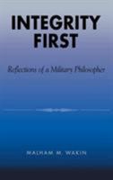 Integrity First: Reflections of a Military Philosopher 0739101706 Book Cover