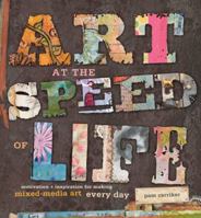 Art at the Speed of Life: motivation + inspiration for making mixed-media art every day