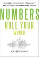 Numbers Rule Your World: The Hidden Influence of Probabilities and Statistics on Everything You Do