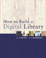 How to Build a Digital Library (The Morgan Kaufmann Series in Multimedia and Information Systems) 0123748577 Book Cover