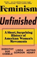 Feminism Unfinished: A Short, Surprising History of American Women's Movements