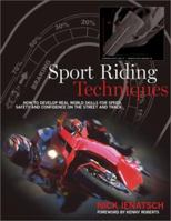 Sport Riding Techniques: How To Develop Real World Skills for Speed, Safety, and Confidence on the Street and Track