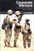 Corporate Warriors: The Rise of the Privatized Military Industry (Cornell Studies in Security Affairs)