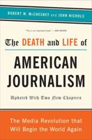 The Death and Life of American Journalism: The Media Revolution that Will Begin the World Again