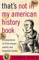 That's Not in My American History Book: A Compilation of Little Known Events and Forgotten Heroes