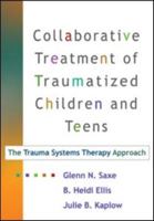 Collaborative Treatment of Traumatized Children and Teens: The Trauma Systems Therapy Approach