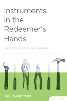 Instruments in the Redeemer's Hands Study Guide: How to Help Others Change