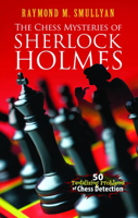 The Chess Mysteries of Sherlock Holmes: Fifty Tantalizing Problems of Chess Detection
