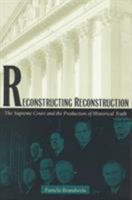 Reconstructing Reconstruction: The Supreme Court and the Production of Historical Truth