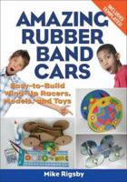 Amazing Rubber Band Cars: Easy-to-Build Wind-Up Racers, Models, and Toys