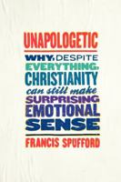 Unapologetic: Why, despite everything, Christianity can still make surprising emotional sense