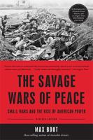 The Savage Wars of Peace: Small Wars and the Rise of American Power