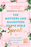 The Mothers and Daughters of the Bible Speak: Lessons on Faith from Nine Biblical Families