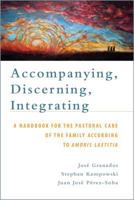 Accompanying, Discerning, Integrating: A Handbook for the Pastoral Care of the Family According to Amoris Laetitia 1945125365 Book Cover