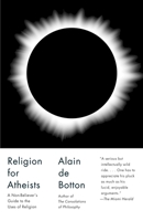 Religion for Atheists: A Non-Believer's Guide to the Uses of Religion