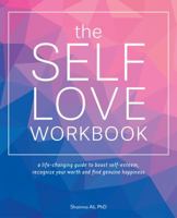 The Self-Love Workbook: A Life-Changing Guide to Boost Self-Esteem, Recognize Your Worth and Find Genuine Happiness