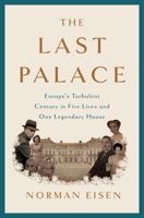 The Last Palace: Europe's Turbulent Century in Five Lives and One Legendary House