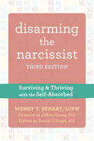 Disarming the Narcissist: Surviving and Thriving With the Self-absorbed