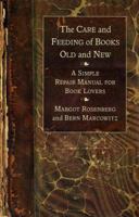 The Care and Feeding of Books Old and New: A Simple Repair Manual for Book Lovers