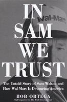 In Sam We Trust: The Untold Story of Sam Walton and Wal-Mart, the World's Most Powerful Retailer