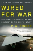 Wired For War: The Robotics Revolution And Conflict In The 21st Century