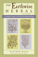 The Earthwise Herbal: A Complete Guide to Old World Medicinal Plants