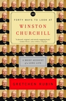 Forty Ways to Look at Winston Churchill: A Brief Account of a Long Life