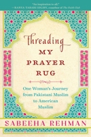 Threading My Prayer Rug: One Woman's Journey from Pakistani Muslim to American Muslim