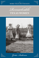 More than Petticoats: Remarkable Texas Women