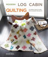 Modern Log Cabin Quilting: 25 Simple Quilts and Patchwork Projects