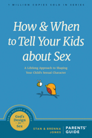 How And When to Tell Your Kids About Sex: A Lifelong Approach to Shaping Your Child's Sexual Character