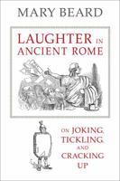 Laughter in Ancient Rome: On Joking, Tickling, and Cracking Up 0520287584 Book Cover