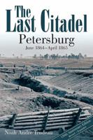 The Last Citadel: Petersburg, Virginia, June 1864-April 1865