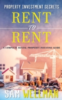 Property Investment Secrets - Rent to Rent: A Complete Rental Property Investing Guide: Using HMO’s and Sub-Letting to Build a Passive Income and Achieve Financial Freedom from Real Estate, UK 1913454002 Book Cover