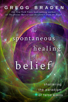 The Spontaneous Healing of Belief: Shattering the Paradigm of False Limits 1401916899 Book Cover