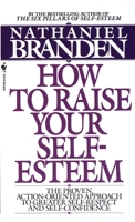 How to Raise Your Self-Esteem: The Proven Action-Oriented Approach to Greater Self-Respect and Self-Confidence