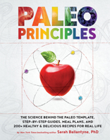 Paleo Principles: The Science Behind the Paleo Template, Step-by-Step Guides, Meal Plans, and 200+ Healthy  Delicious Recipes for Real Life