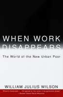 When Work Disappears : The World of the New Urban Poor