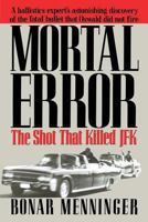 Mortal Error: The Shot That Killed JFK