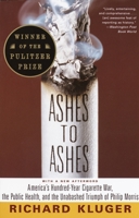 Ashes to Ashes: America's Hundred-Year Cigarette War, the Public Health, and the Unabashed Trium ph of Philip Morris