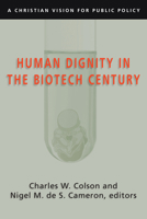 Human Dignity in the Biotech Century: A Christian Vision for Public Policy (Colson, Charles)