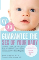 Guarantee the Sex of Your Baby: Choose a Girl or Boy Using Today's 99.9% Accurate Sex Selection Techniques