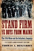 Stand Firm Ye Boys from Maine: The 20th Maine and the Gettysburg Campaign